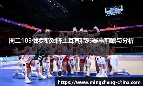 周二103俄罗斯对阵土耳其精彩赛事前瞻与分析